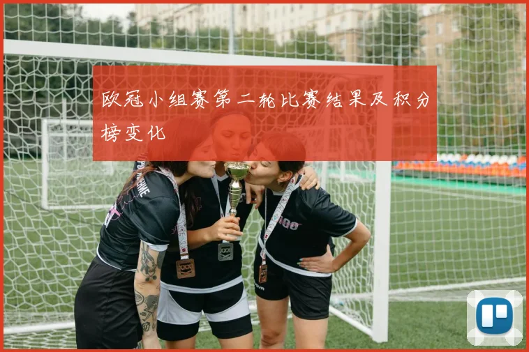 欧冠小组赛第二轮比赛结果及积分榜变化